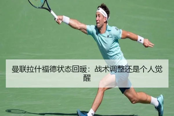 曼联拉什福德状态回暖：战术调整还是个人觉醒